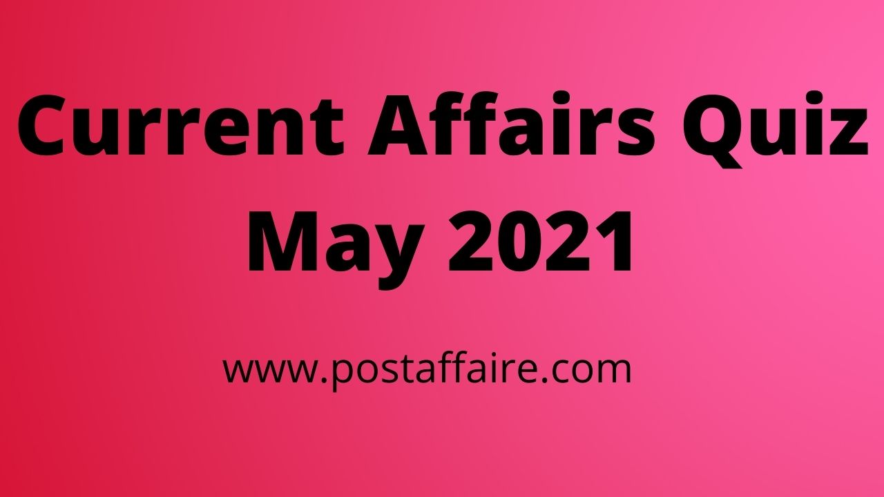 Top Current Affairs Quiz 31 May 2021 Post Affaire 1014